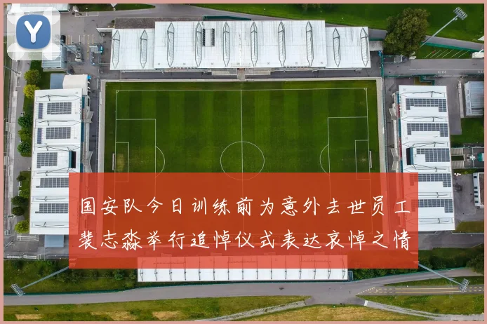 国安队今日训练前为意外去世员工裴志淼举行追悼仪式表达哀悼之情