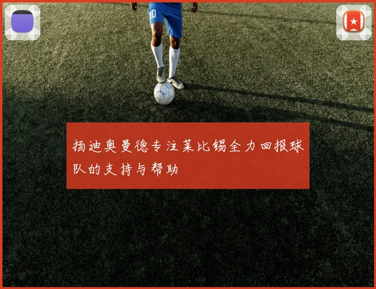 扬迪奥曼德专注莱比锡全力回报球队的支持与帮助
