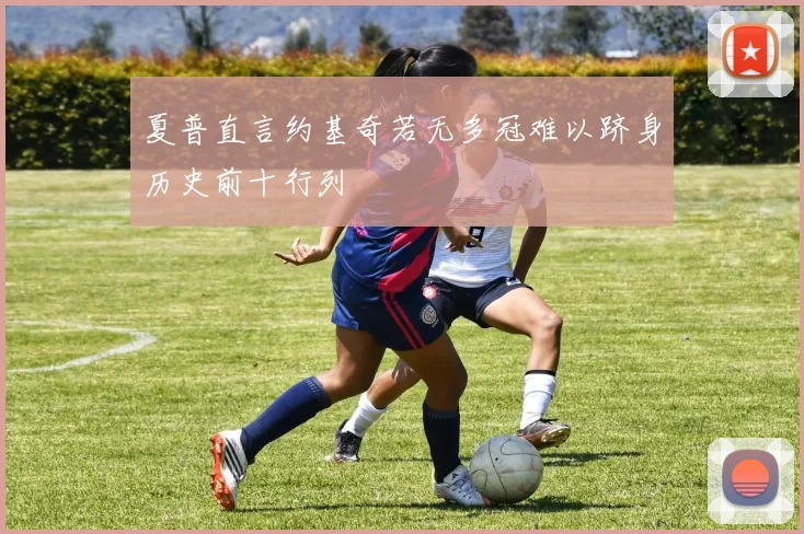 夏普直言约基奇若无多冠难以跻身历史前十行列