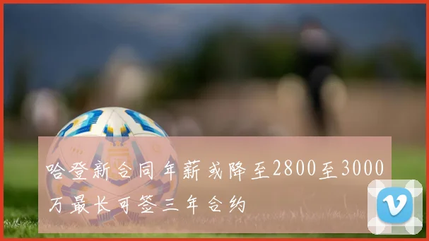 哈登新合同年薪或降至2800至3000万最长可签三年合约